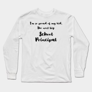 I'm So Proud of My Kid. The Next Big School Principal Long Sleeve T-Shirt